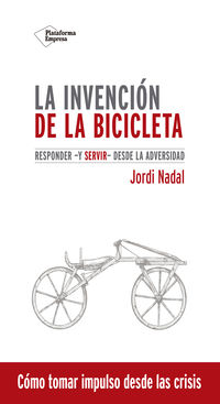 invencion de la bicicleta, la - responder -y servir- desde la adversidad - Jordi Nadal
