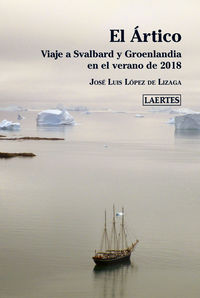 artico, el - viaje a svalbard y groenlandia en el verano de 2018 - Jose Luis Lopez De Lizaga