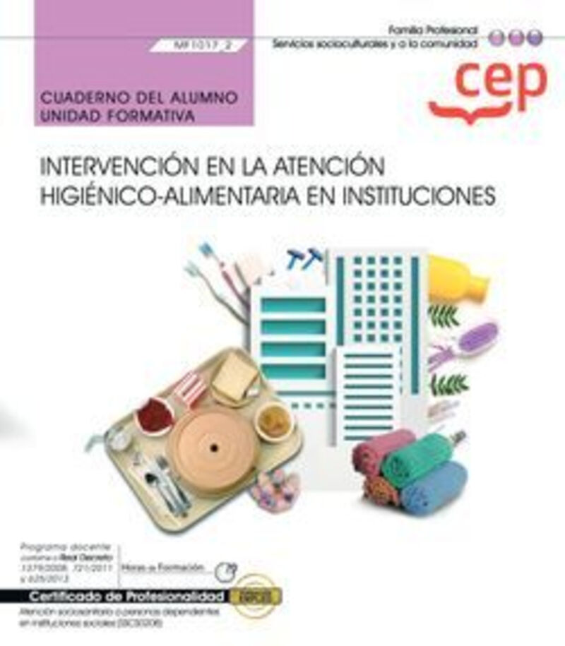 CP - CUAD INTERVENCION EN LA ATENCION HIGIENICO-ALIMENTARIA EN INSTITUCIONES (MF1017_2) . CERTIFICADOS DE PROFESIONALIDAD. ATENCION SOCIOSANITARIA A PERSONAS DEPENDIENTES EN INSTITUCIONES SOCIALES (SSCS0208)