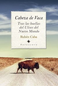 cabeza de vaca - tras las huellas del ulises del nuevo mundo - Ruben Caba