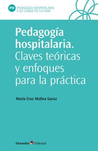pedagogia hospitalaria - claves teoricas y enfoques para la practica - Maria Cruz Molina Garuz