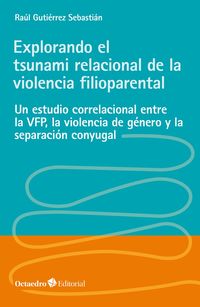 explorando el tsunami relacional de la violencia filioparental - un estudio correlacional entre la vfp, la violencia de genero y la separacion conyugal