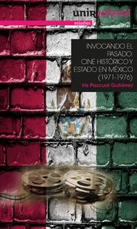 invocando el pasado - cine historico y estado en mexico (1971-1976)