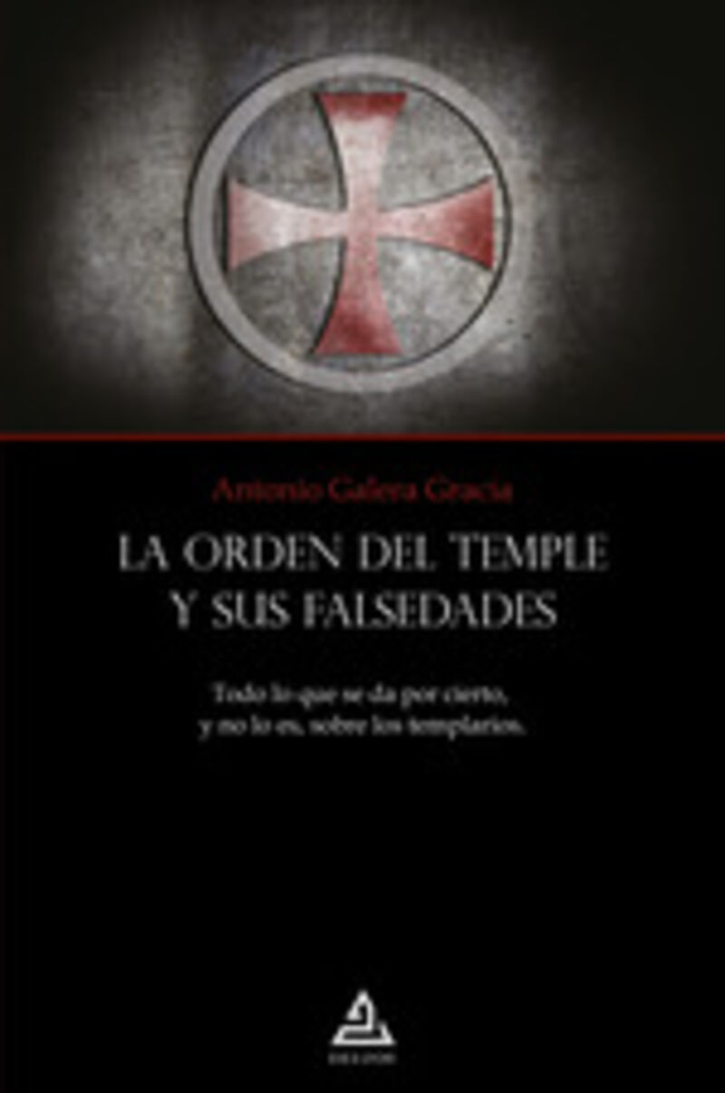 la orden del templo y sus falsedades - todo lo que se da por cierto, y no lo es, sobre los templarios - Antonio Galera Gracia