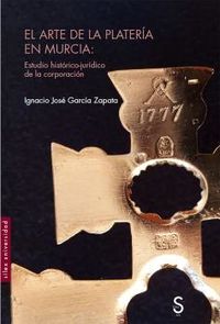 arte de la plateria en murcia, el - estudio historico-juridico de la corporacion - Ignacio Jose Garcia Zapata