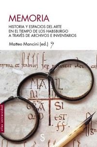 memoria - historia y espacios del arte en el tiempo de los habsburgo a traves de archivos e inventarios - Matteo Mancini