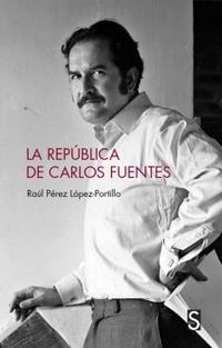 La republica de carlos fuentes - Raul Perez Lopez-Portillo