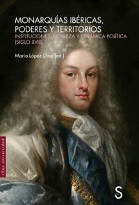 monarquias ibericas, poderes y territorios - instituciones, nobleza y dinamica politica - Maria Lopez Diaz
