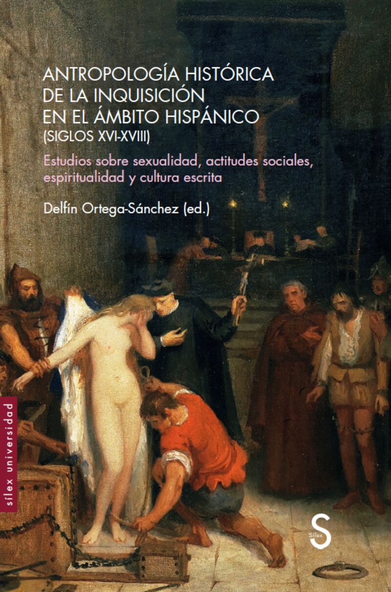 ANTROPOLOGIA HISTORICA DE LA INQUISICION EN EL AMBITO HISPANICO (SIGLOS XVI-XVIII) - ESTUDIOS SOBRE SEXUALIDAD, ACTITUDES SOCIALES, ESPIRITUALIDAD Y CULTURA ESCRITA