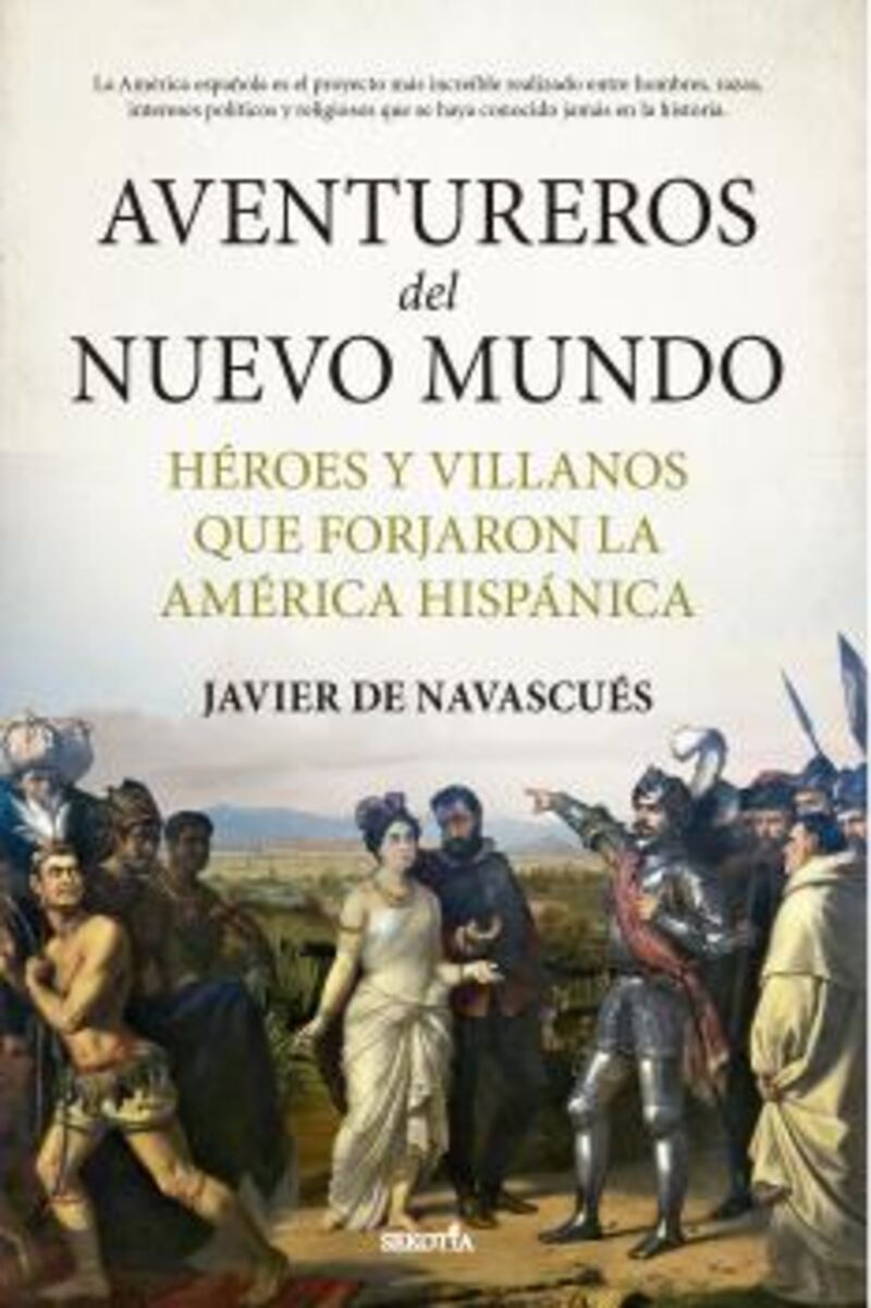 AVENTUREROS DEL NUEVO MUNDO - HEROES Y VILLANOS QUE FORJARON LA AMERICA HISPANICA