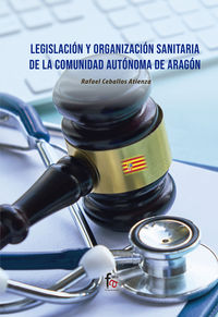 legislacion y organizacion sanitaria de la comunidad de aragon - Rafael Ceballos Atienza