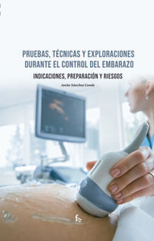 pruebas, tecnicas y exploraciones durante el control del embarazo - indicaciones, preparacion y riesgo