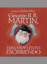 george r. r. martin, eres muy lento escribiendo - Ruben Fdez