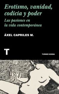 erotismo, vanidad, codicia y poder - las pasiones en la vida contemporanea - Axel Capriles