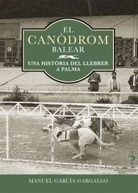 el canodrom balear - una historia del llebrer a palma - Manuel Garcia Gargallo