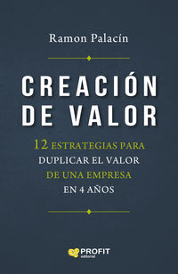creacion de valor - 12 estrategias para duplicar el valor de una empresa en 4 años - Ramon Palacin Antor