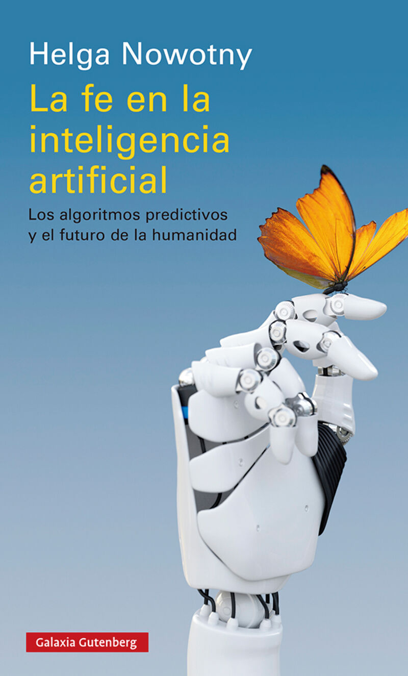 la fe en la inteligencia artificial - los algoritmos predictivos y el futuro de la humanidad - Helga Nowotny