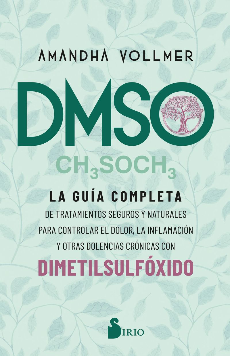 DMSO - LA GUIA COMPLETA DE TRATAMIENTOS SEGUROS Y NATURALES PARA CONTROLAR EL DOLOR, LA INFLAMACION Y OTRAS DOLENCIAS CRONICAS CON DIMETILSULFOXIDO