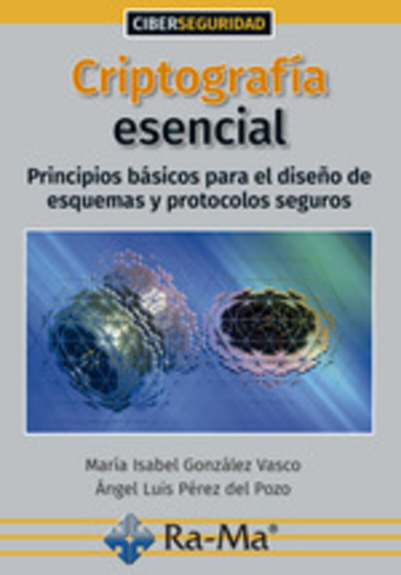 criptografia esencial - principios basicos para el diseño de esquemas y protocolos seguros - Maria Isabel Gonzalez Vasco / Angel Luis Perez Del Pozo