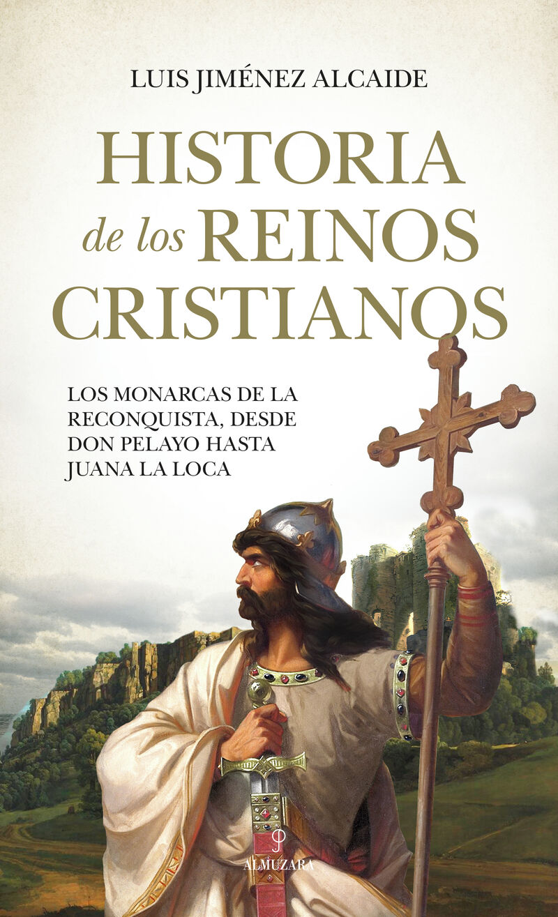 HISTORIA DE LOS REINOS CRISTIANOS - LOS MONARCAS DE LA RECONQUISTA, DESDE DON PELAYO HASTA JUANA LA LOCA