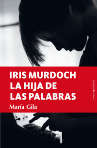 iris murdoch, la hija de las palabras - Maria Gila