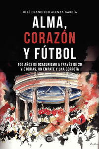 alma, corazon y futbol - 100 años de osasunismo a traves de - Jose Francisco Alenza Garcia