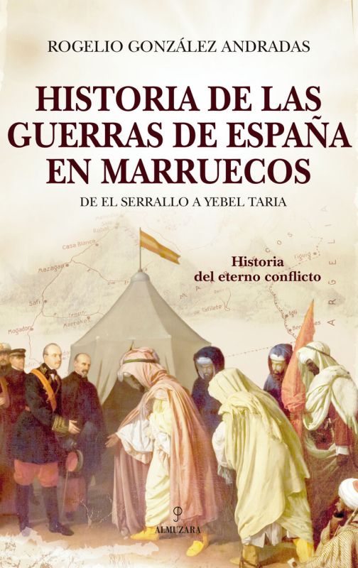 HISTORIA DE LAS GUERRAS DE ESPAÑA EN MARRUECOS - DE EL SERRALLO A YEBEL TARIA, EL ETERNO CONFLICTO