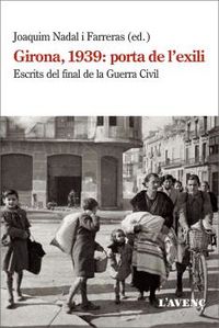 girona, 1939: porta de l'exili - escrits del final de la guerra civil - Joaquim Nadal I Farreras