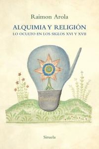 alquimia y religion - lo oculto en los siglos xvi y xvii - Raimon Arola