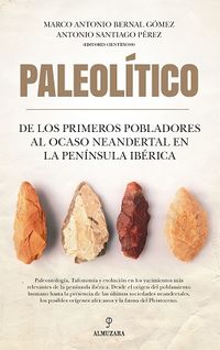 paleolitico - de los primeros pobladores al ocaso neandertal en la peninsula iberica - Marco Antonio Bernal Gomez (ed. ) / Antonio Santiago Perez (ed. )