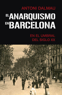el anarquismo en barcelona en el umbral del siglo xx - Antoni Dalmau I Ribalta
