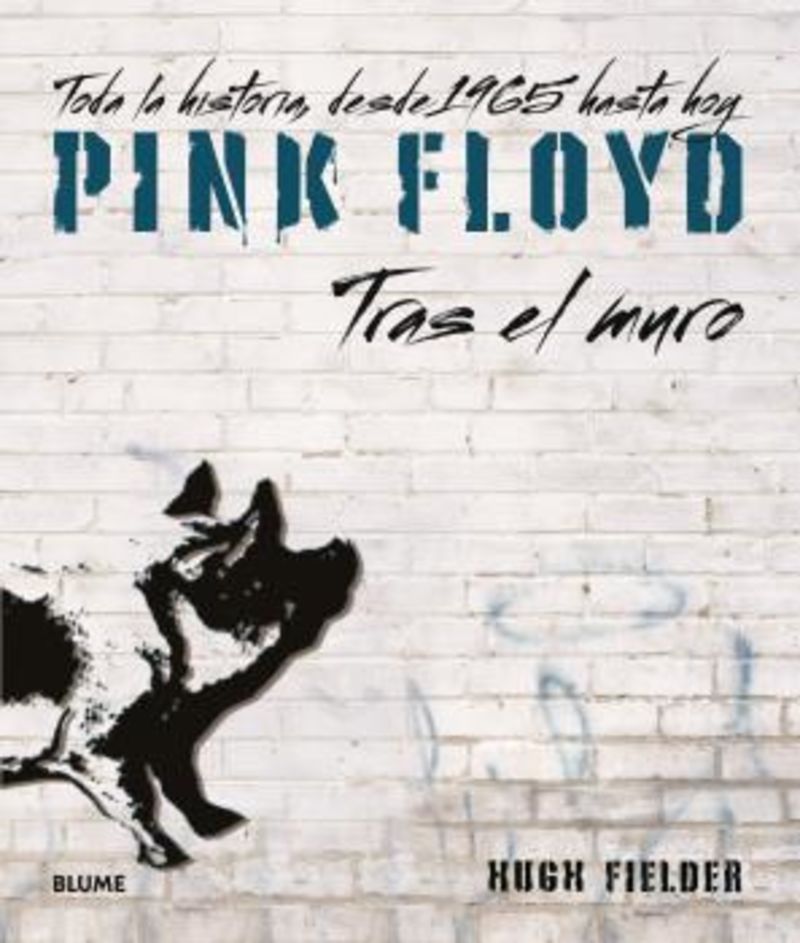 pink floyd. tras el muro - toda la historia, desde 1965 hasta hoy