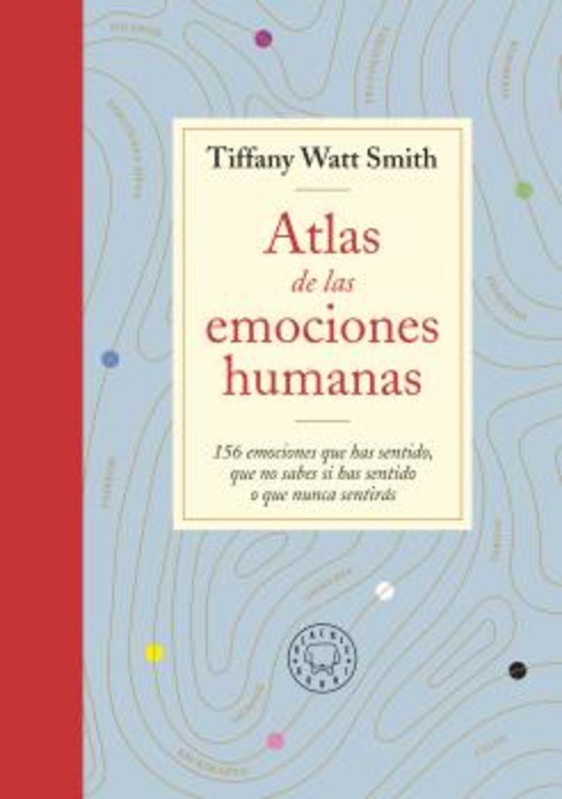 atlas de las emociones humanas - 156 emociones que has sentido, que nos sabes si has sentido o que nunca sentiras - Tiffany Watt Smith