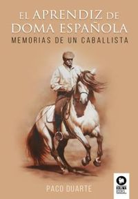 el aprendiz de doma española - memorias de un caballista - Francisco Jose Duarte Casilda