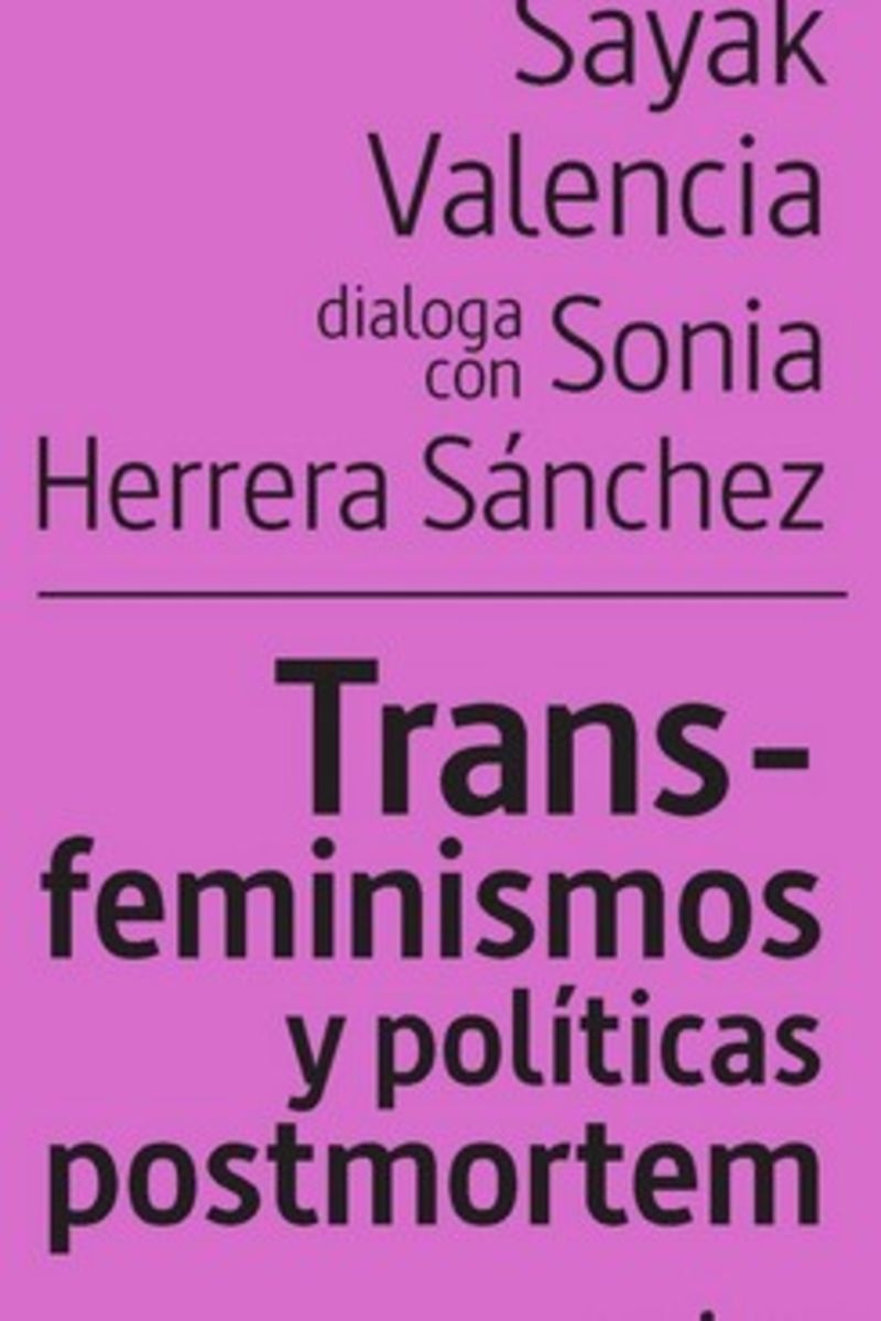 transfeminismos y politicas postmortem - Sayak Valencia / Sonia Herrera Sanchez