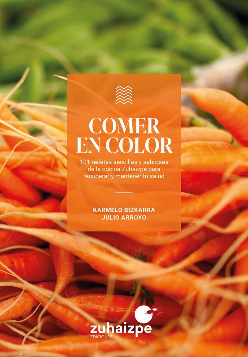 comer en color - 101 recetas sencillas y sabrosas de la cocina zuhaizpe para recuperar y mantener tu salud - Karmelo Bizkarra Maiztegi / Julio Arroyo Garcia