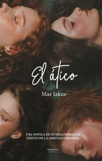 el atico - una novela de intriga sobre los limites de la amistad femenina. - Mar Izkue