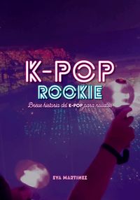k-pop rookie - breve historia del k-pop para novatos