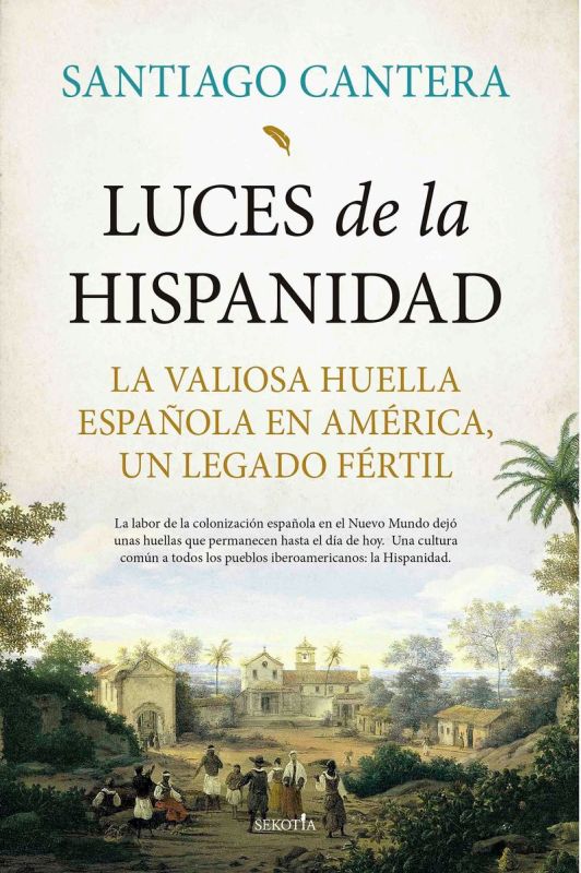 luces de la hispanidad - la valiosa huella española en america, un legado fertil - Santiago Cantera