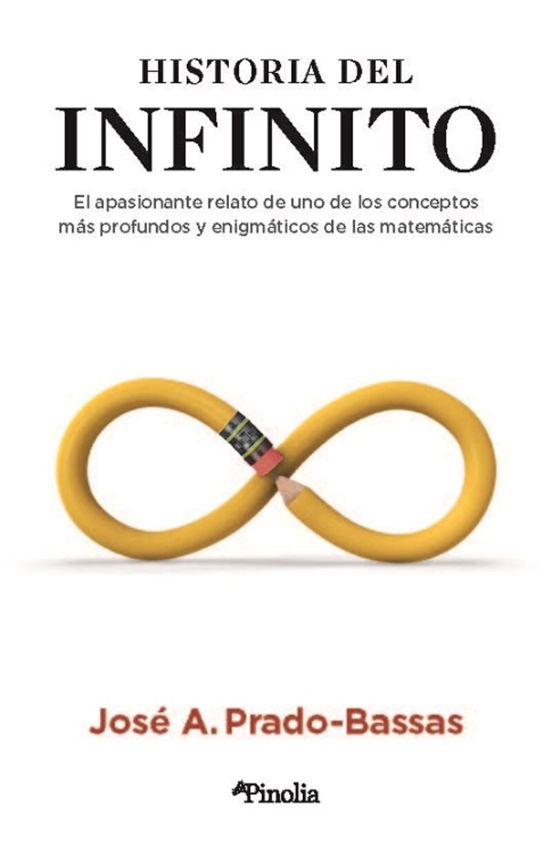 historia del infinito - el apasionante relato de uno de los conceptos mas profundos y enigmaticos de las matematicas - Jose A. Prado Bassas