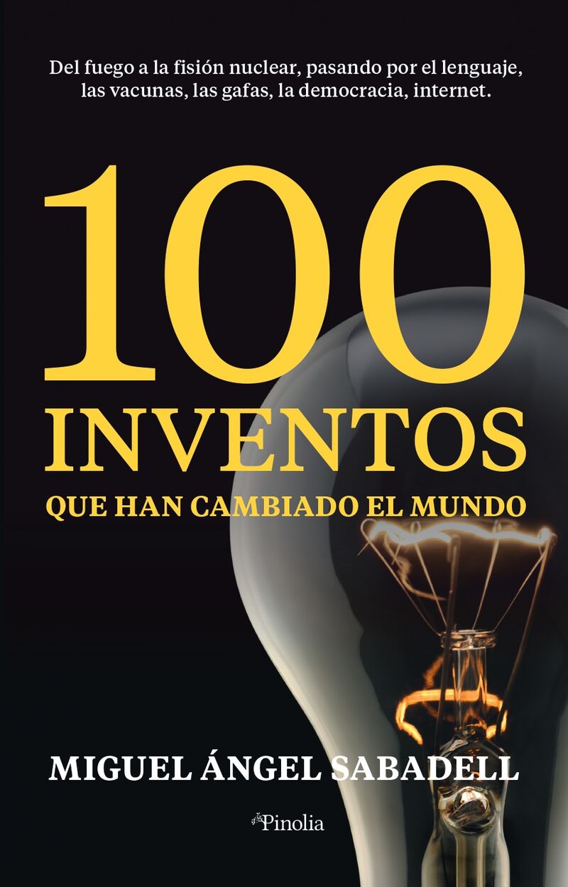 100 inventos que han cambiado el mundo - del fuego a la fision nuclear, pasando por el lenguaje, las vacunas, las gafas, la democracia, internet - Miguel Angel Sabadell