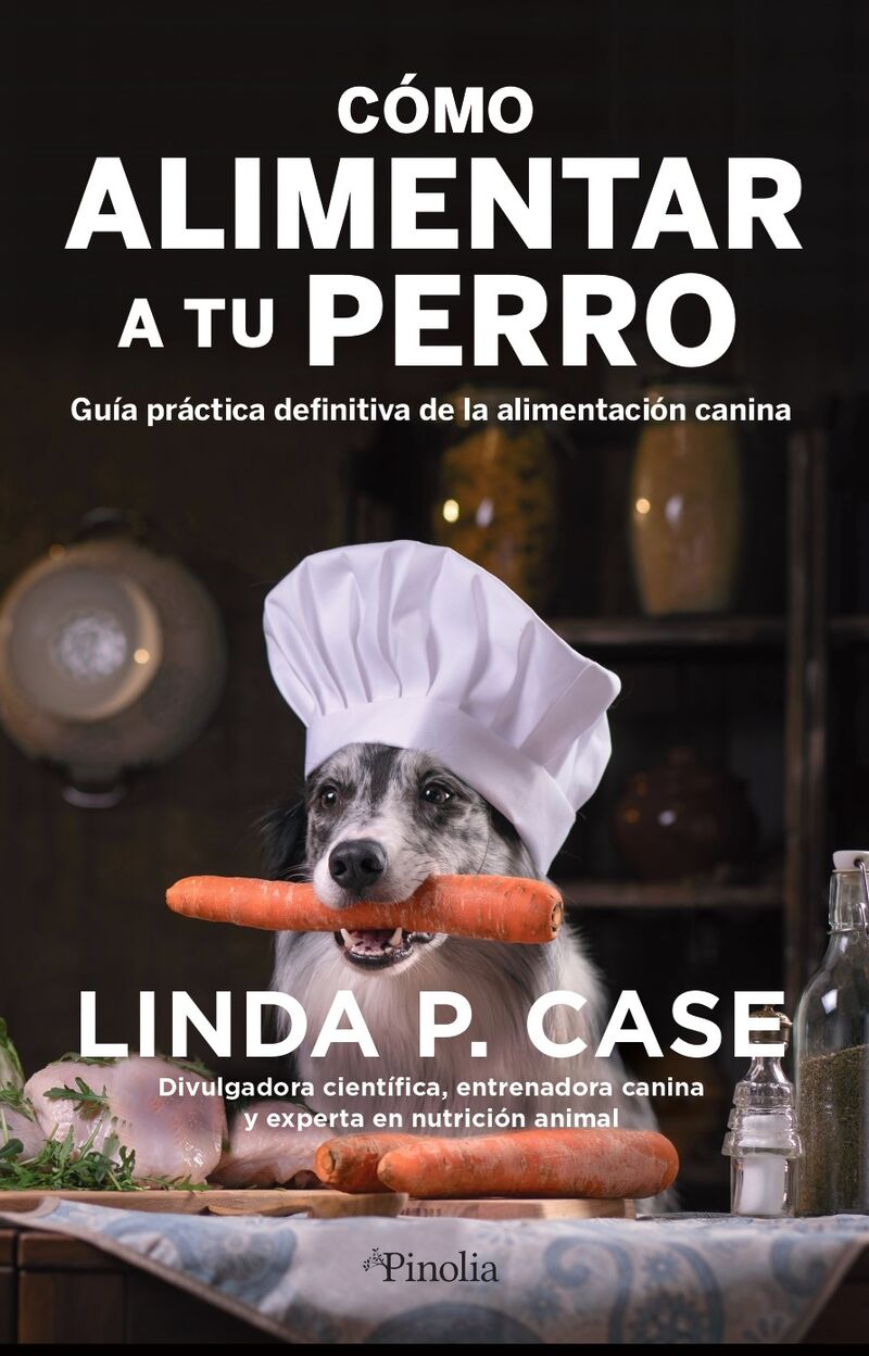 como alimentar a tu perro - guia practica definitiva de la alimentacion canina - Linda P. Case