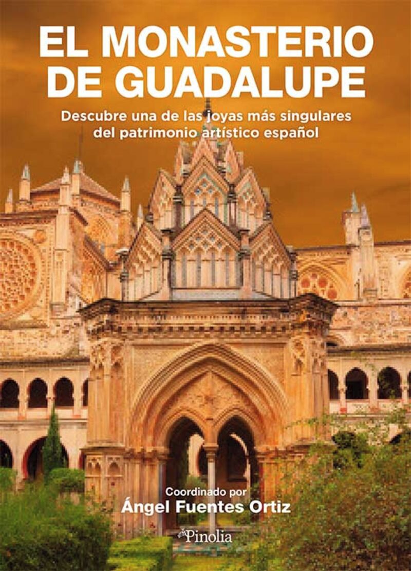 el monasterio de guadalupe - descubre una de las joyas mas singulares del patrimonio artistico español - Angel Fuentes Ortiz