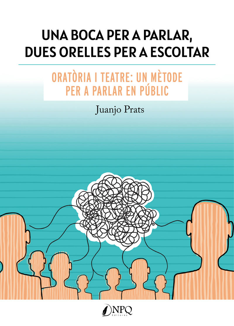 una boca per a parlar, dues orelles per a escoltar - oratoria i teatre: un metode per a parlar en public - Juan Jose Prats