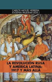 la revolucion rusa y america latina: 1917 y mas alla - Carlos Miguel Herrera (ed. ) / Eugenia Palieraki (ed. )