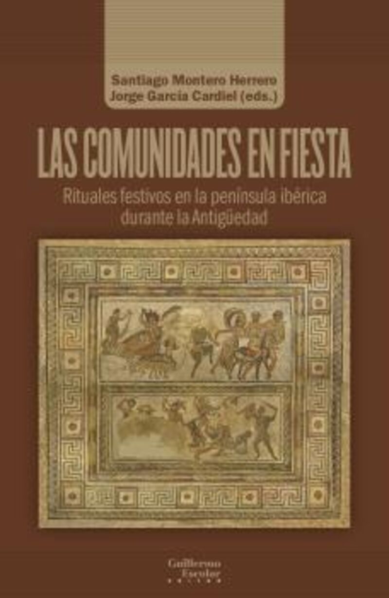 las comunidades en fiesta - rituales festivos en la peninsula iberica durante la antig - Santiago Montero Herrero (ed. ) / Jorge Garcia Cardiel (ed. )