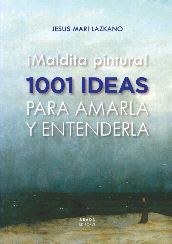 ¡MALDITA PINTURA! - 1001 IDEAS PARA AMARLA Y ENTENDERLA