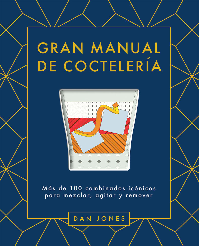 GRAN MANUAL DE COCTELERIA - MAS DE 100 COMBINADOS ICONICOS PARA MEZCLAR, AGITAR Y REMOVER
