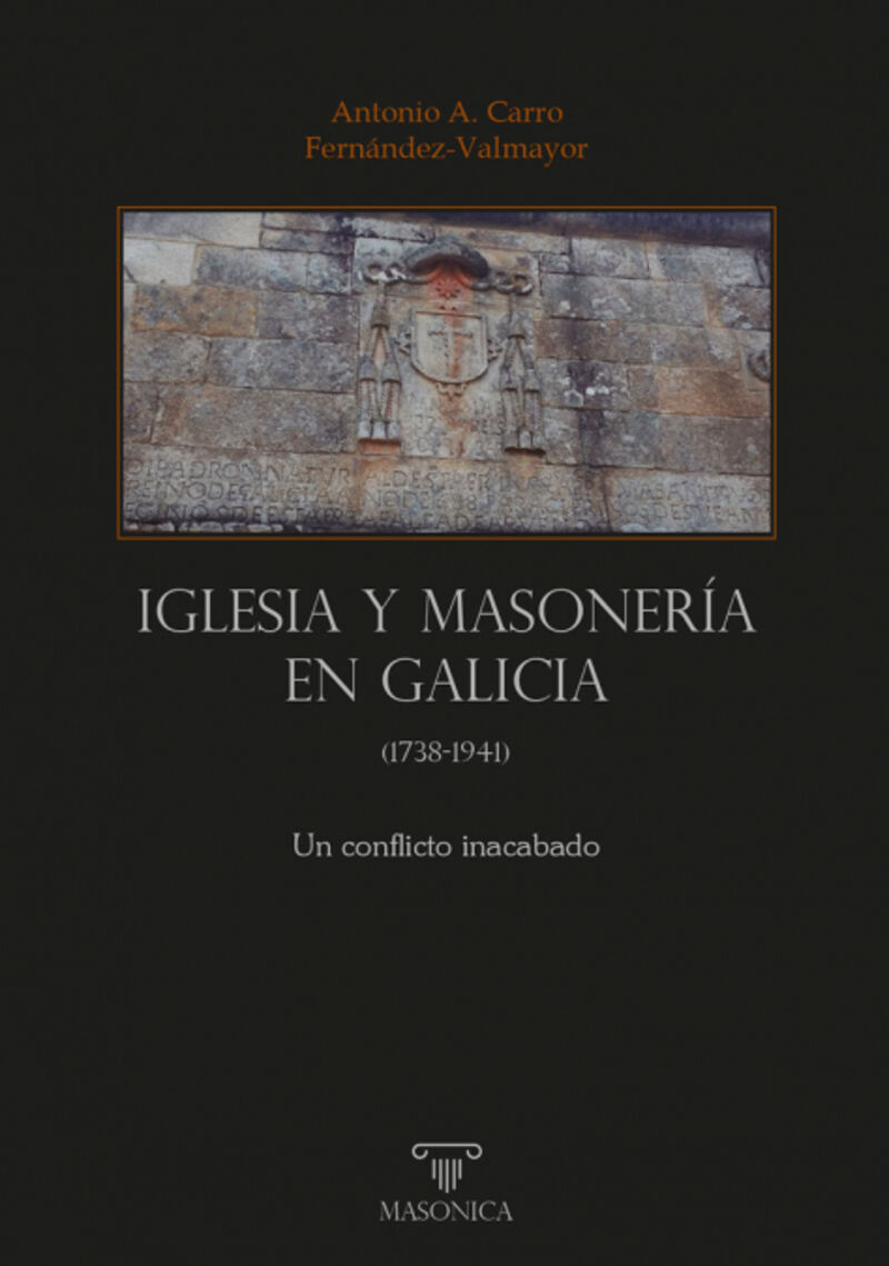 iglesia y masoneria en galicia - un conflicto inacabado - Antonio Alberto Carro Fernandez-Valmayor
