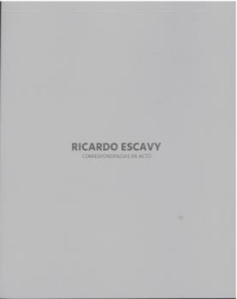 RICARDO ESCAVY - CORRESPONDENCIAS EN ACTO
